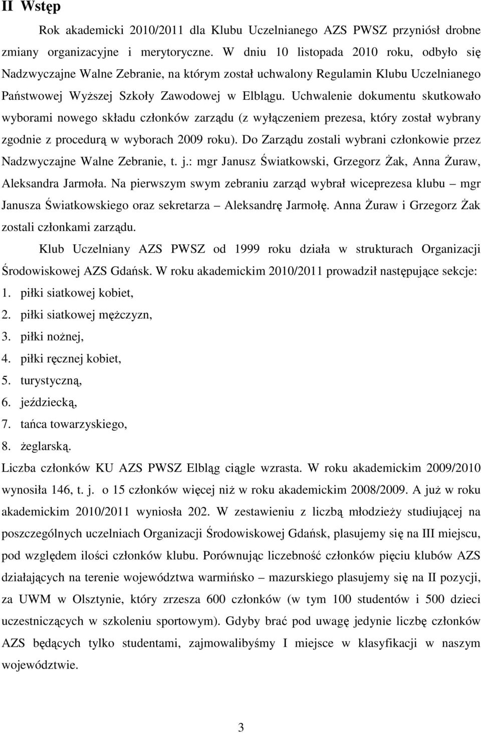 Uchwalenie dokumentu skutkowało wyborami nowego składu członków zarządu (z wyłączeniem prezesa, który został wybrany zgodnie z procedurą w wyborach 2009 roku).