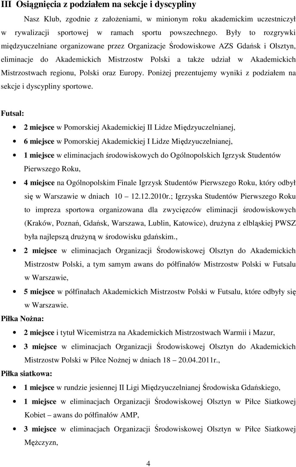 Polski oraz Europy. PoniŜej prezentujemy wyniki z podziałem na sekcje i dyscypliny sportowe.