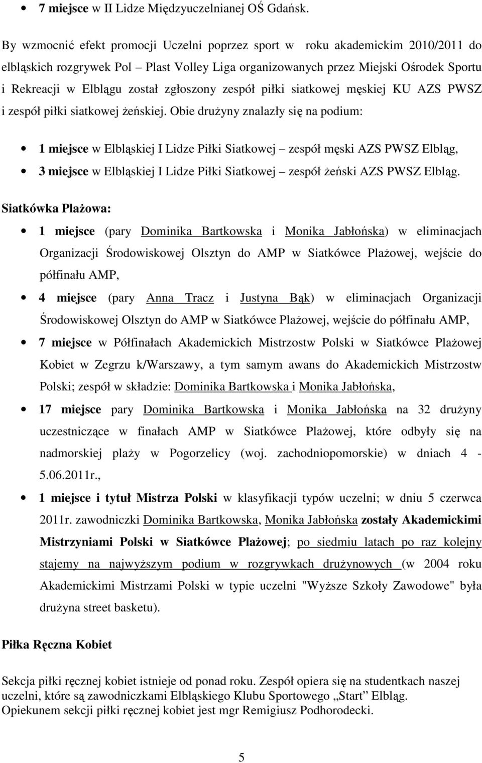 zgłoszony zespół piłki siatkowej męskiej KU AZS PWSZ i zespół piłki siatkowej Ŝeńskiej.