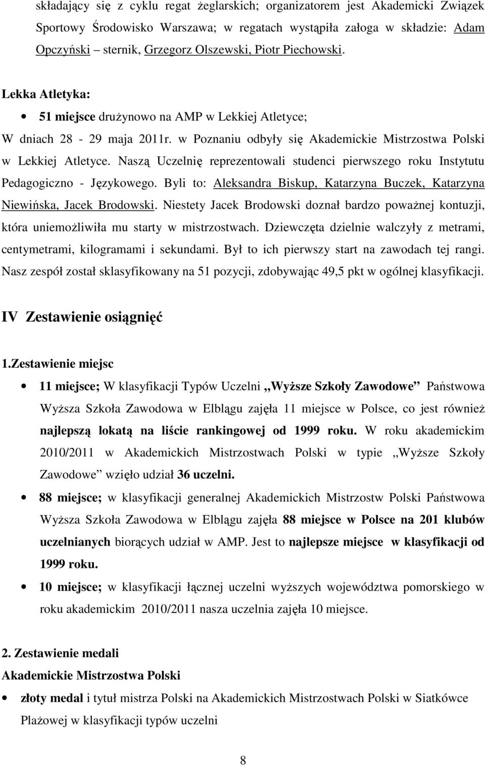 Naszą Uczelnię reprezentowali studenci pierwszego roku Instytutu Pedagogiczno - Językowego. Byli to: Aleksandra Biskup, Katarzyna Buczek, Katarzyna Niewińska, Jacek Brodowski.