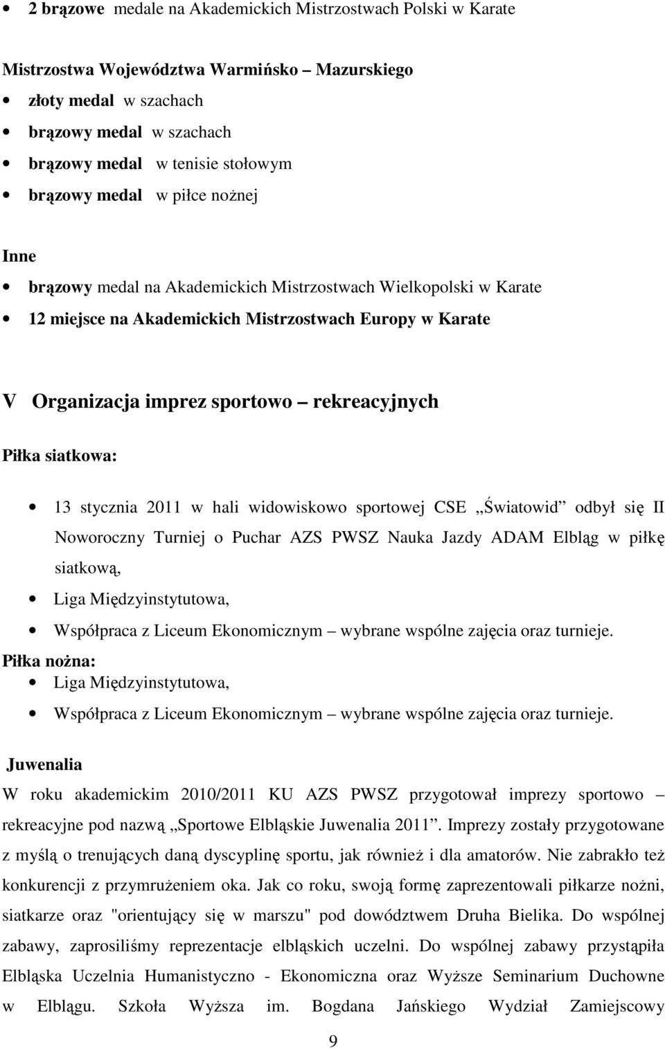 siatkowa: 13 stycznia 2011 w hali widowiskowo sportowej CSE Światowid odbył się II Noworoczny Turniej o Puchar AZS PWSZ Nauka Jazdy ADAM Elbląg w piłkę siatkową, Liga Międzyinstytutowa, Współpraca z