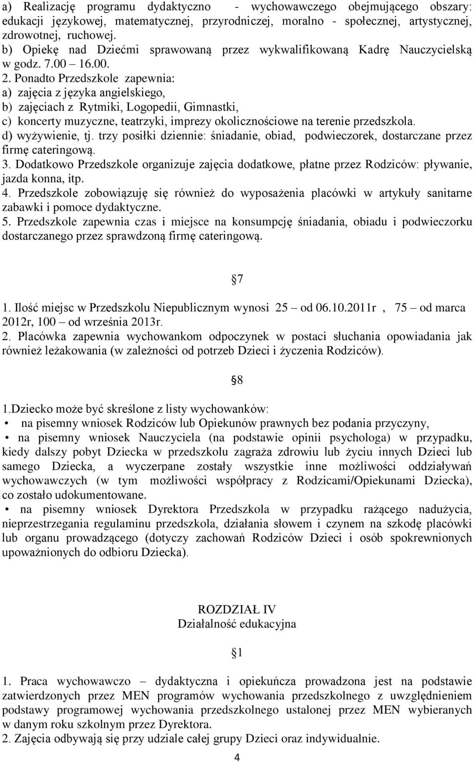 Ponadto Przedszkole zapewnia: a) zajęcia z języka angielskiego, b) zajęciach z Rytmiki, Logopedii, Gimnastki, c) koncerty muzyczne, teatrzyki, imprezy okolicznościowe na terenie przedszkola.