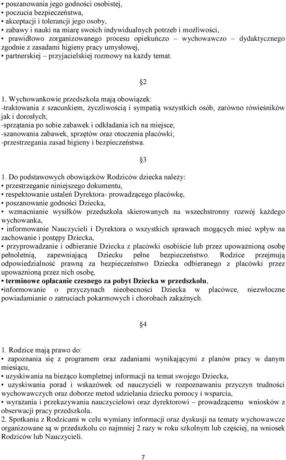 Wychowankowie przedszkola mają obowiązek: -traktowania z szacunkiem, życzliwością i sympatią wszystkich osób, zarówno rówieśników jak i dorosłych; -sprzątania po sobie zabawek i odkładania ich na