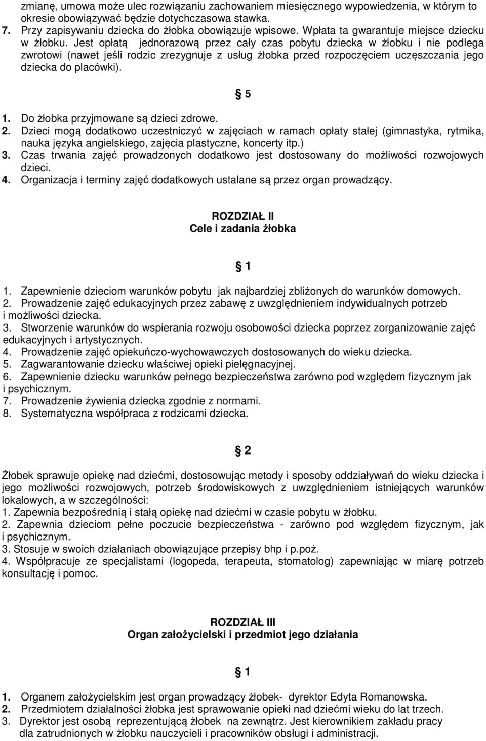 Jest opłatą jednorazową przez cały czas pobytu dziecka w żłobku i nie podlega zwrotowi (nawet jeśli rodzic zrezygnuje z usług żłobka przed rozpoczęciem uczęszczania jego dziecka do placówki). 5 1.