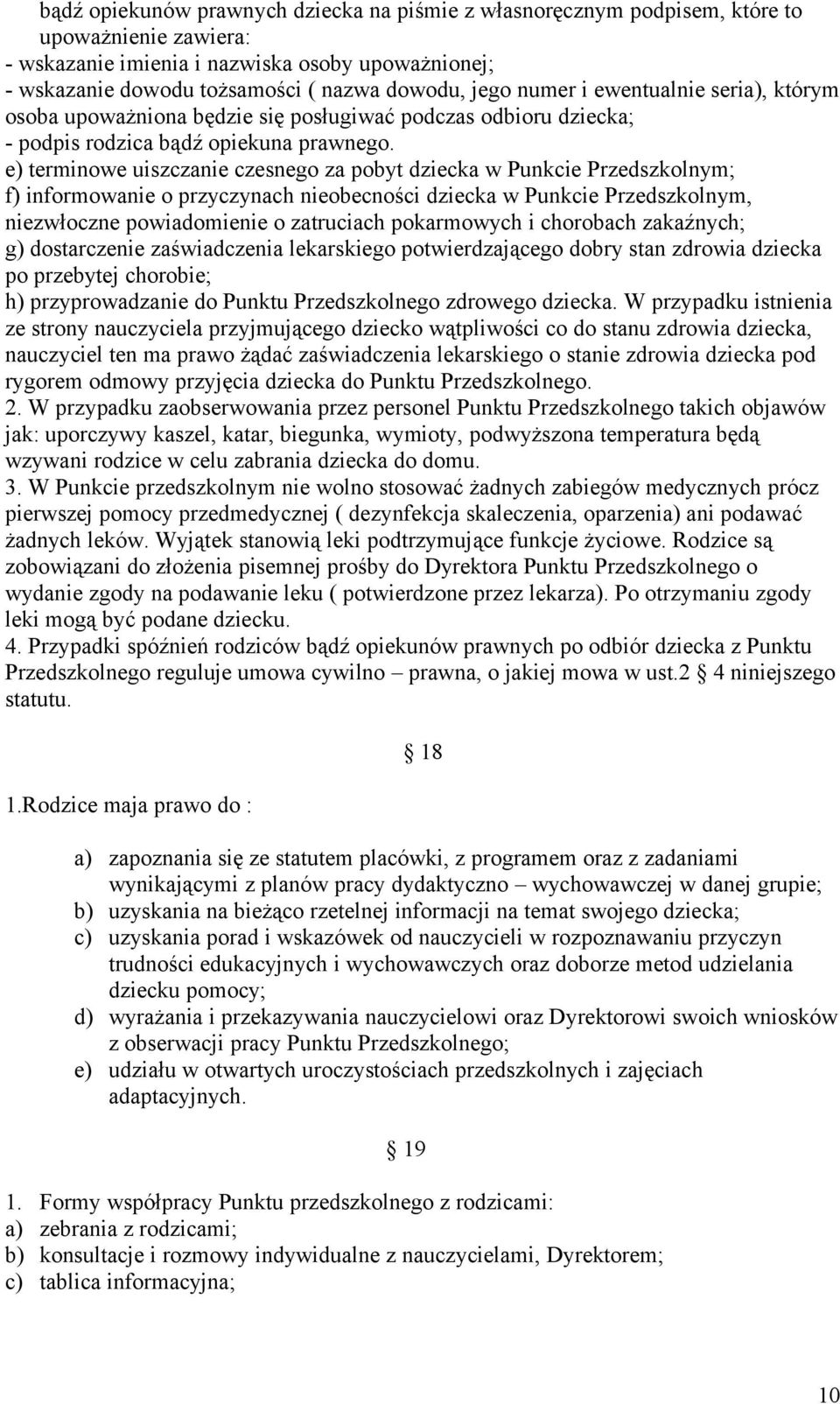 e) terminowe uiszczanie czesnego za pobyt dziecka w Punkcie Przedszkolnym; f) informowanie o przyczynach nieobecności dziecka w Punkcie Przedszkolnym, niezwłoczne powiadomienie o zatruciach