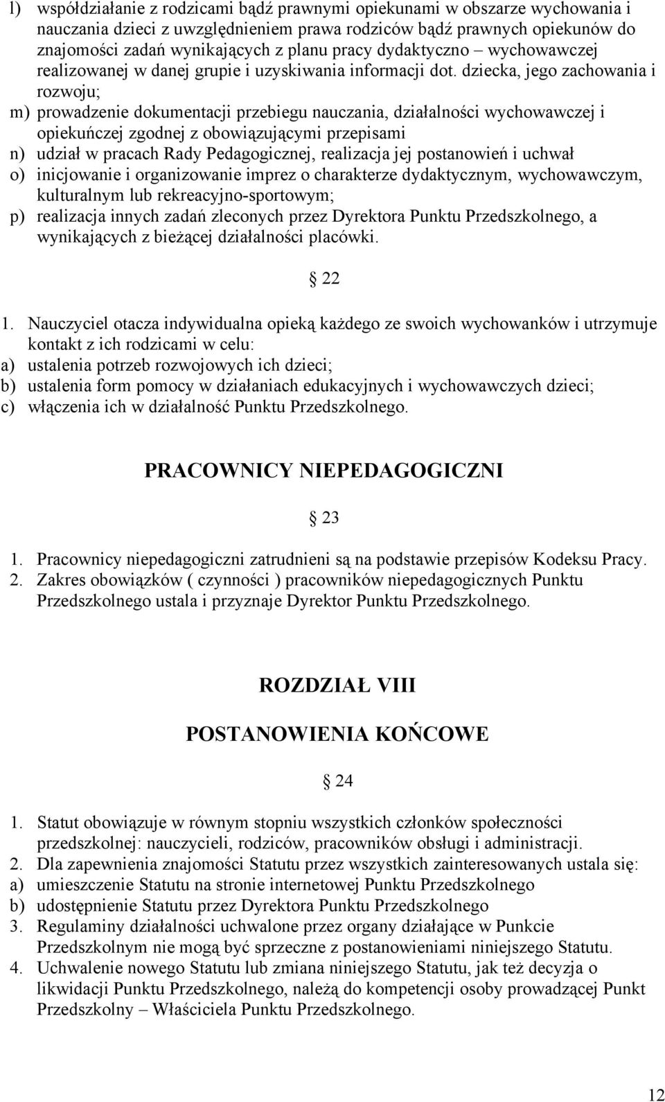 dziecka, jego zachowania i rozwoju; m) prowadzenie dokumentacji przebiegu nauczania, działalności wychowawczej i opiekuńczej zgodnej z obowiązującymi przepisami n) udział w pracach Rady