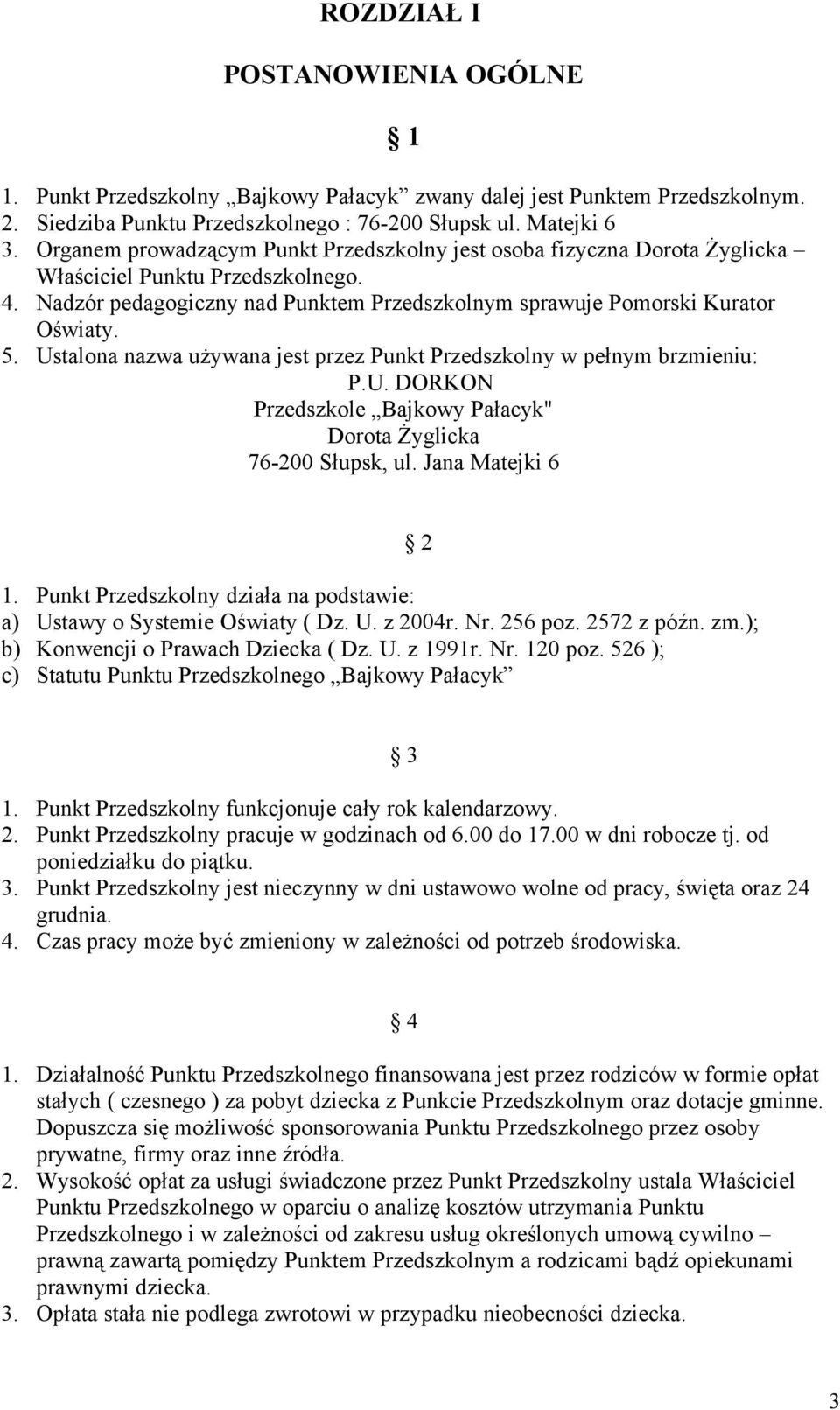 Ustalona nazwa używana jest przez Punkt Przedszkolny w pełnym brzmieniu: P.U. DORKON Przedszkole Bajkowy Pałacyk" Dorota Żyglicka 76-200 Słupsk, ul. Jana Matejki 6 1.