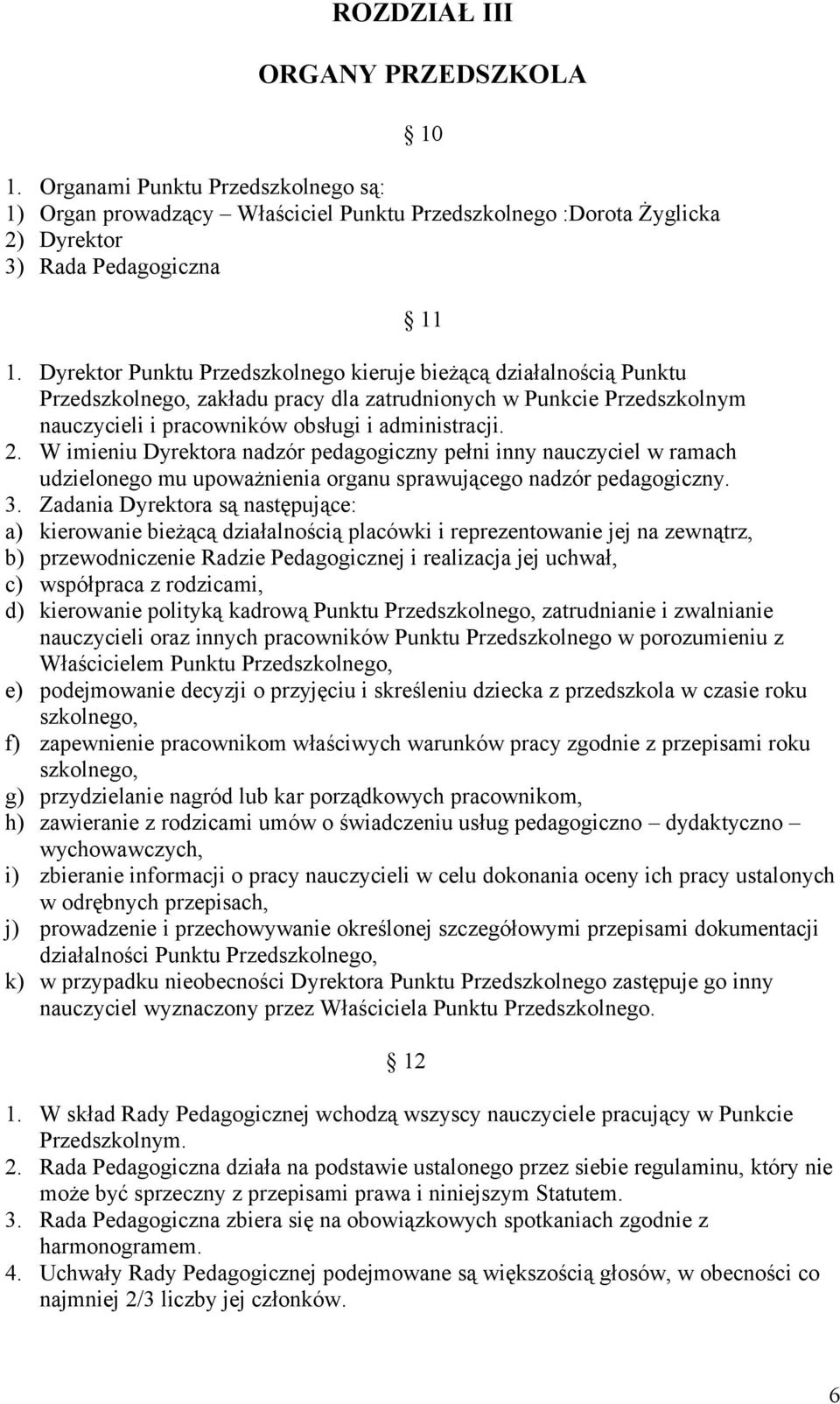 W imieniu Dyrektora nadzór pedagogiczny pełni inny nauczyciel w ramach udzielonego mu upoważnienia organu sprawującego nadzór pedagogiczny. 3.