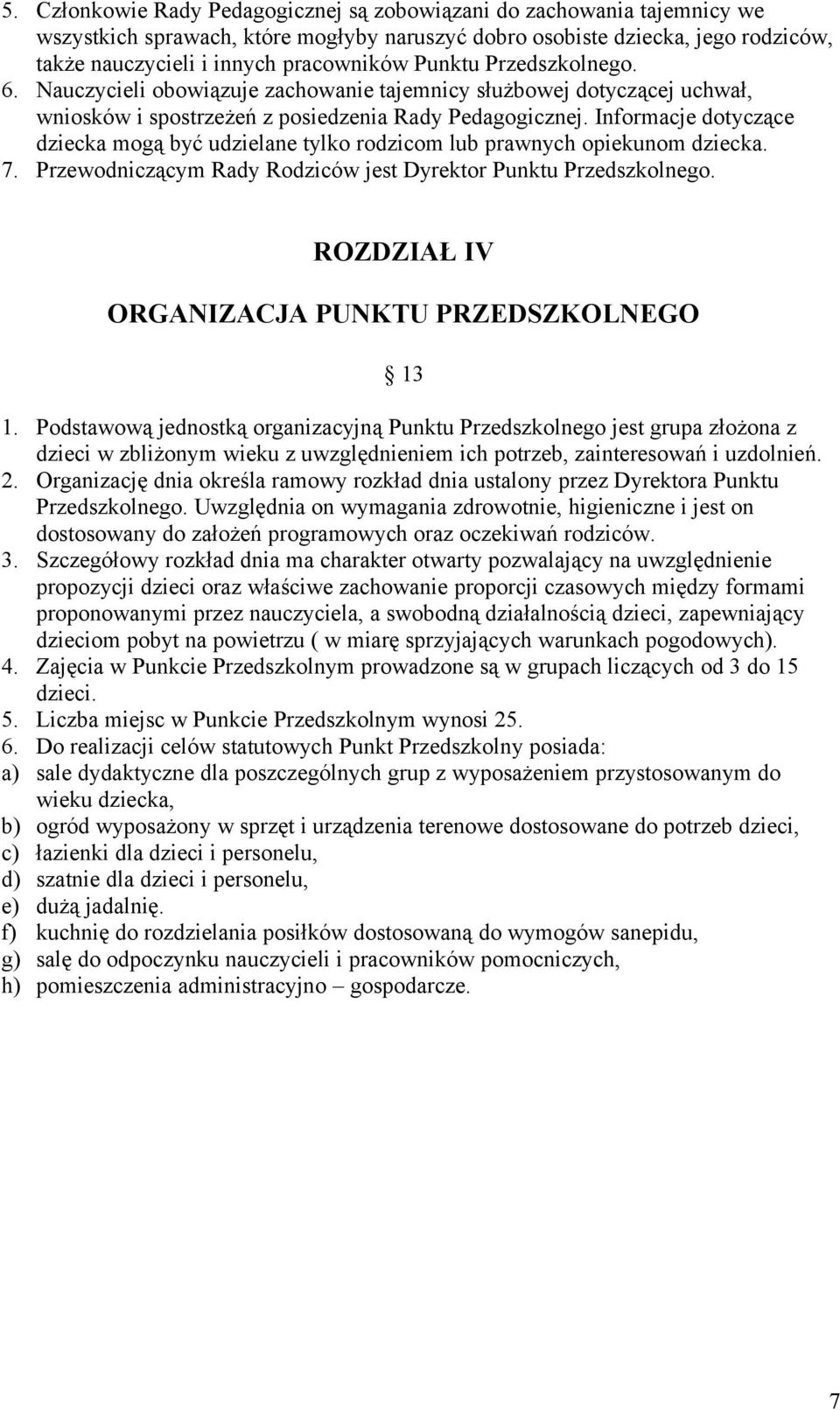 Informacje dotyczące dziecka mogą być udzielane tylko rodzicom lub prawnych opiekunom dziecka. 7. Przewodniczącym Rady Rodziców jest Dyrektor Punktu Przedszkolnego.