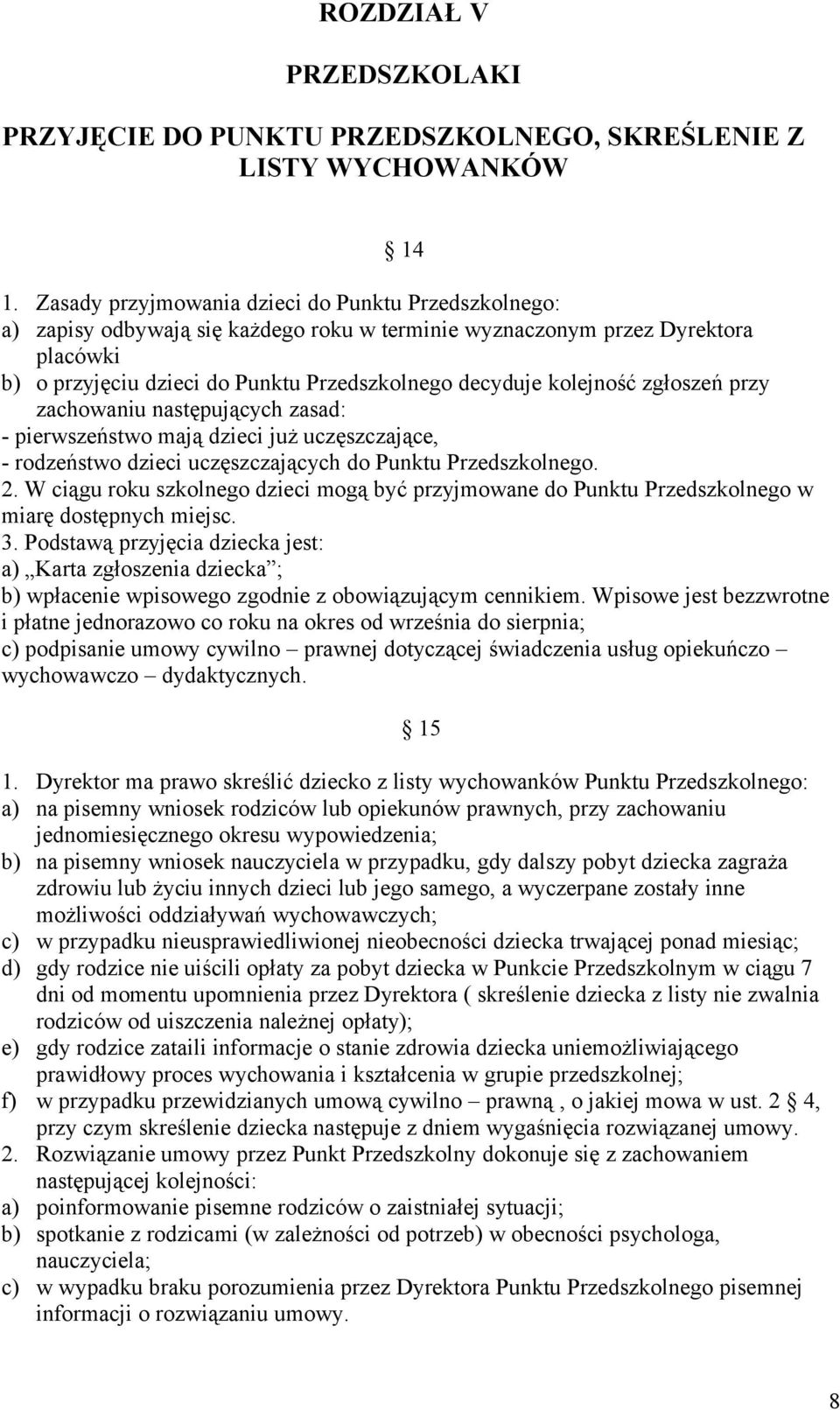 kolejność zgłoszeń przy zachowaniu następujących zasad: - pierwszeństwo mają dzieci już uczęszczające, - rodzeństwo dzieci uczęszczających do Punktu Przedszkolnego. 2.