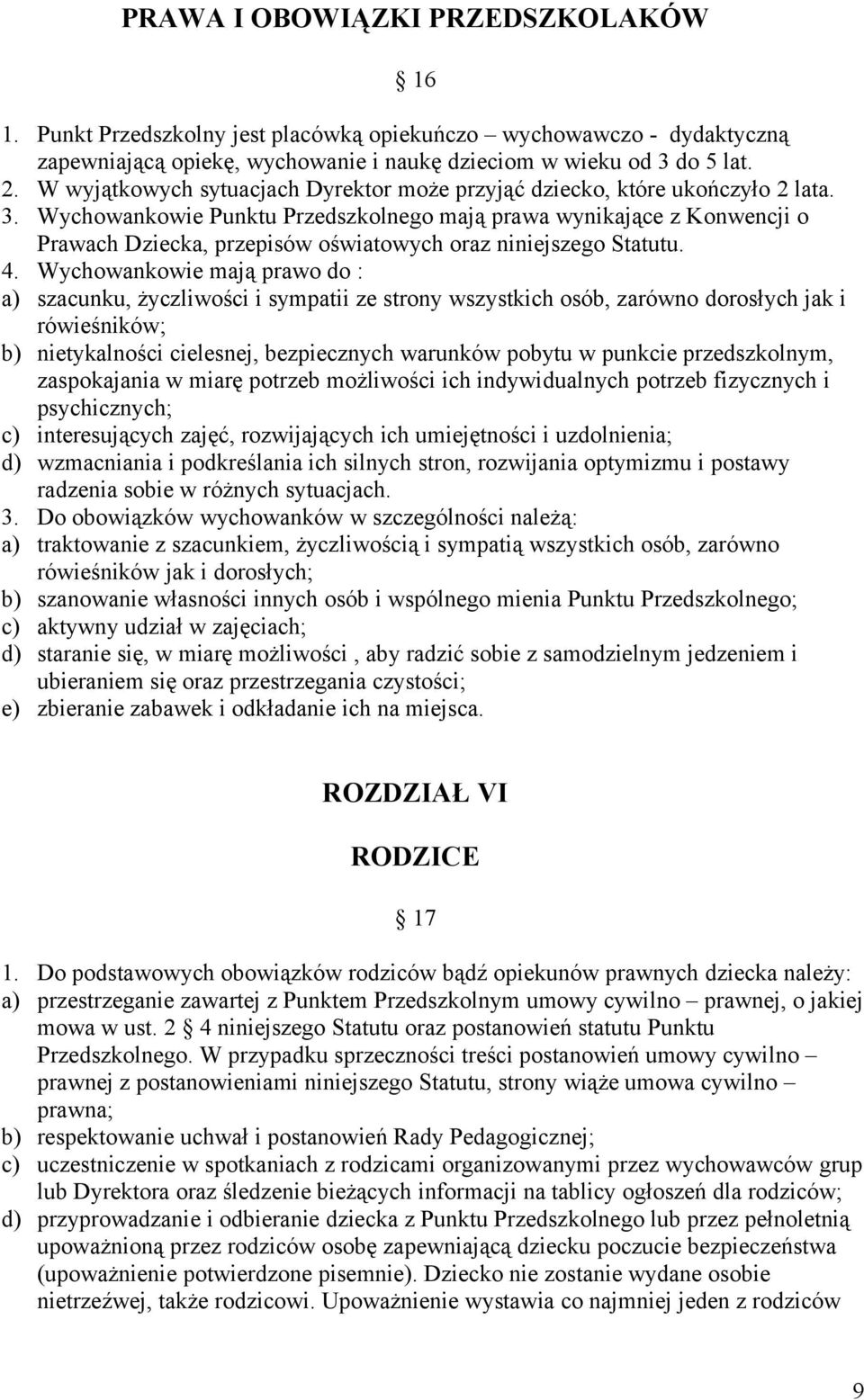 Wychowankowie Punktu Przedszkolnego mają prawa wynikające z Konwencji o Prawach Dziecka, przepisów oświatowych oraz niniejszego Statutu. 4.