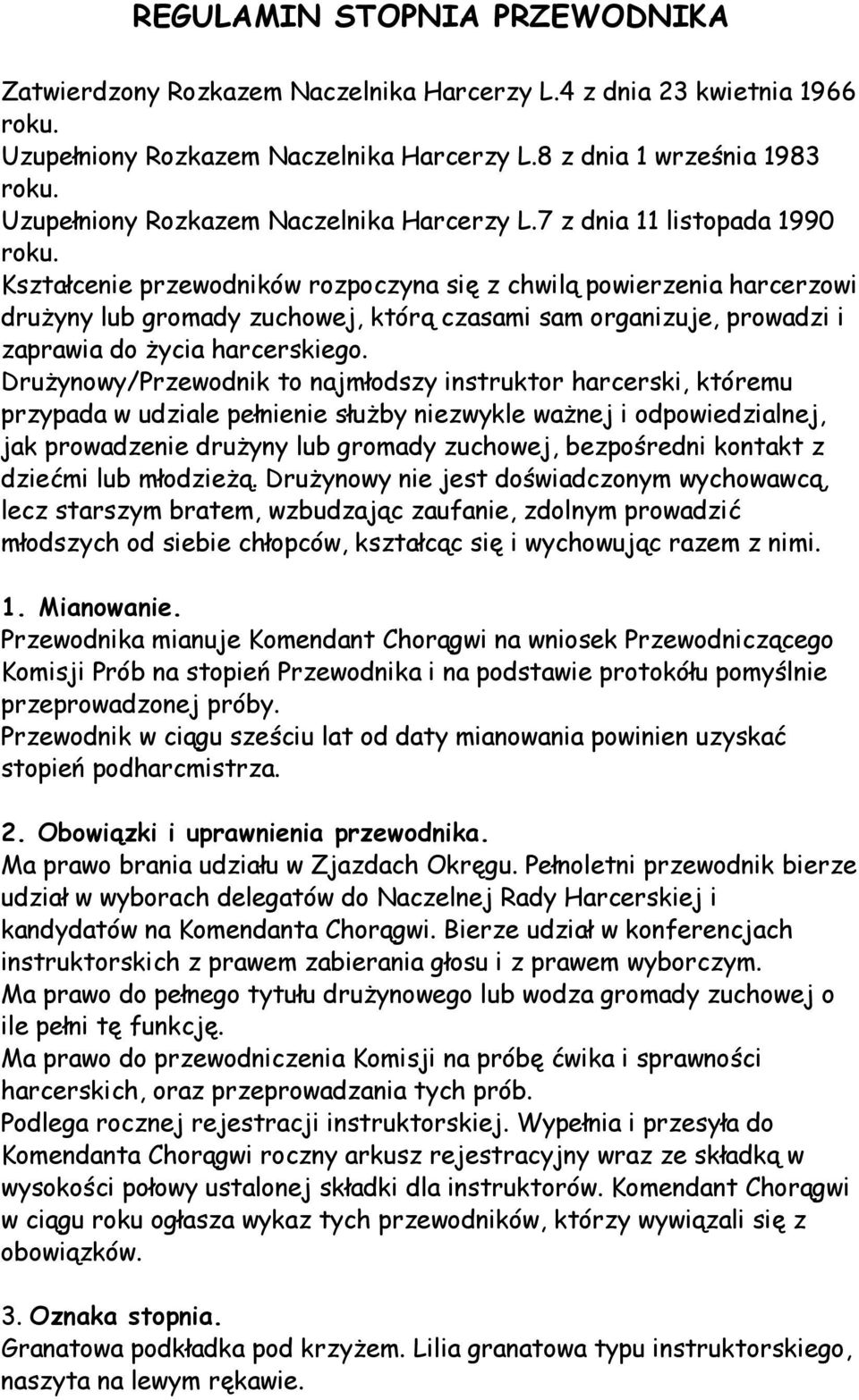 7 z dnia 11 listopada 1990 Kształcenie przewodników rozpoczyna się z chwilą powierzenia harcerzowi drużyny lub gromady zuchowej, którą czasami sam organizuje, prowadzi i zaprawia do życia