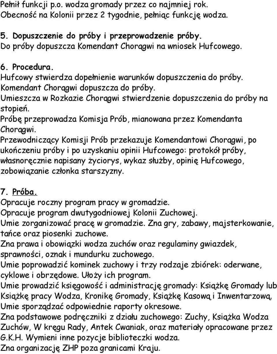 Umieszcza w Rozkazie Chorągwi stwierdzenie dopuszczenia do próby na stopień. Próbę przeprowadza Komisja Prób, mianowana przez Komendanta Chorągwi.