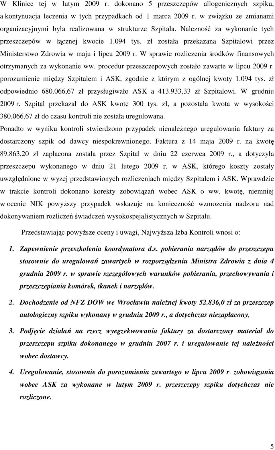 zł została przekazana Szpitalowi przez Ministerstwo Zdrowia w maju i lipcu 2009 r. W sprawie rozliczenia środków finansowych otrzymanych za wykonanie ww.