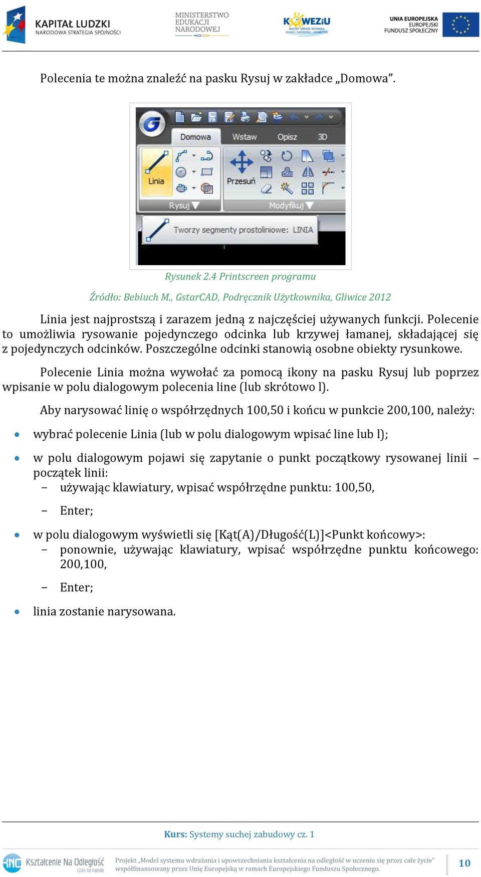 Polecenie to umożliwia rysowanie pojedynczego odcinka lub krzywej łamanej, składającej się z pojedynczych odcinków. Poszczególne odcinki stanowią osobne obiekty rysunkowe.