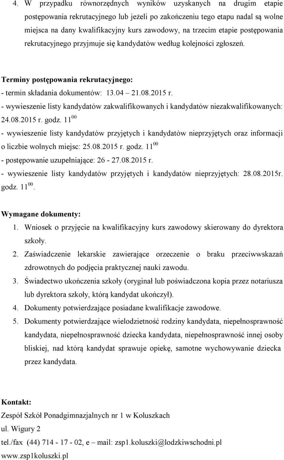 - wywieszenie listy kandydatów zakwalifikowanych i kandydatów niezakwalifikowanych: 24.08.2015 r. godz.