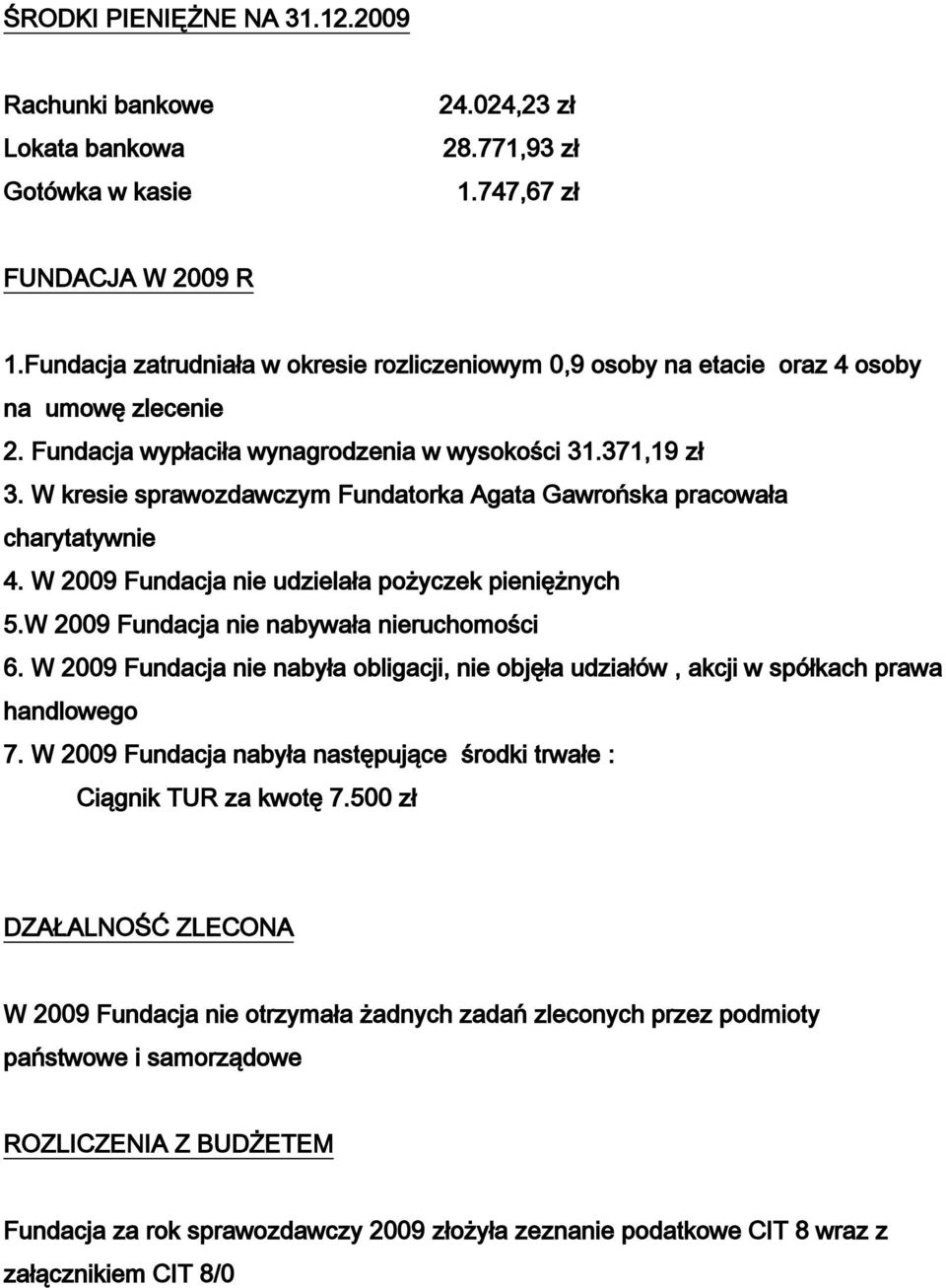 W kresie sprawozdawczym Fundatorka Agata Gawrońska pracowała charytatywnie 4. W 2009 Fundacja nie udzielała pożyczek pieniężnych 5.W 2009 Fundacja nie nabywała nieruchomości 6.