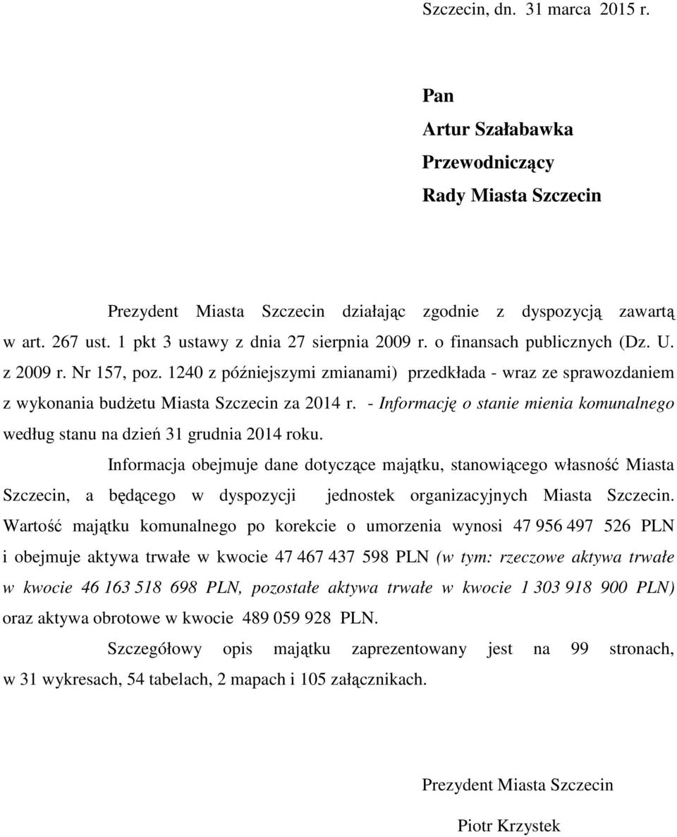 1240 z późniejszymi zmianami) przedkłada - wraz ze sprawozdaniem z wykonania budŝetu Miasta Szczecin za 2014 r. - Informację o stanie mienia komunalnego według stanu na dzień 31 grudnia 2014 roku.