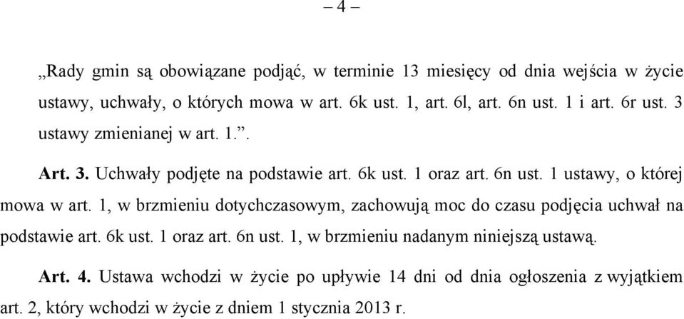 1 ustawy, o której mowa w art. 1, w brzmieniu dotychczasowym, zachowują moc do czasu podjęcia uchwał na podstawie art. 6k ust. 1 oraz art. 6n ust.