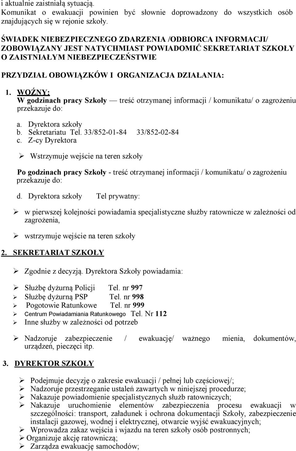 WOŹNY: W godzinach pracy Szkoły treść otrzymanej informacji / komunikatu/ o zagrożeniu przekazuje do: a. Dyrektora szkoły b. Sekretariatu Tel. 33/852-01-84 33/852-02-84 c.