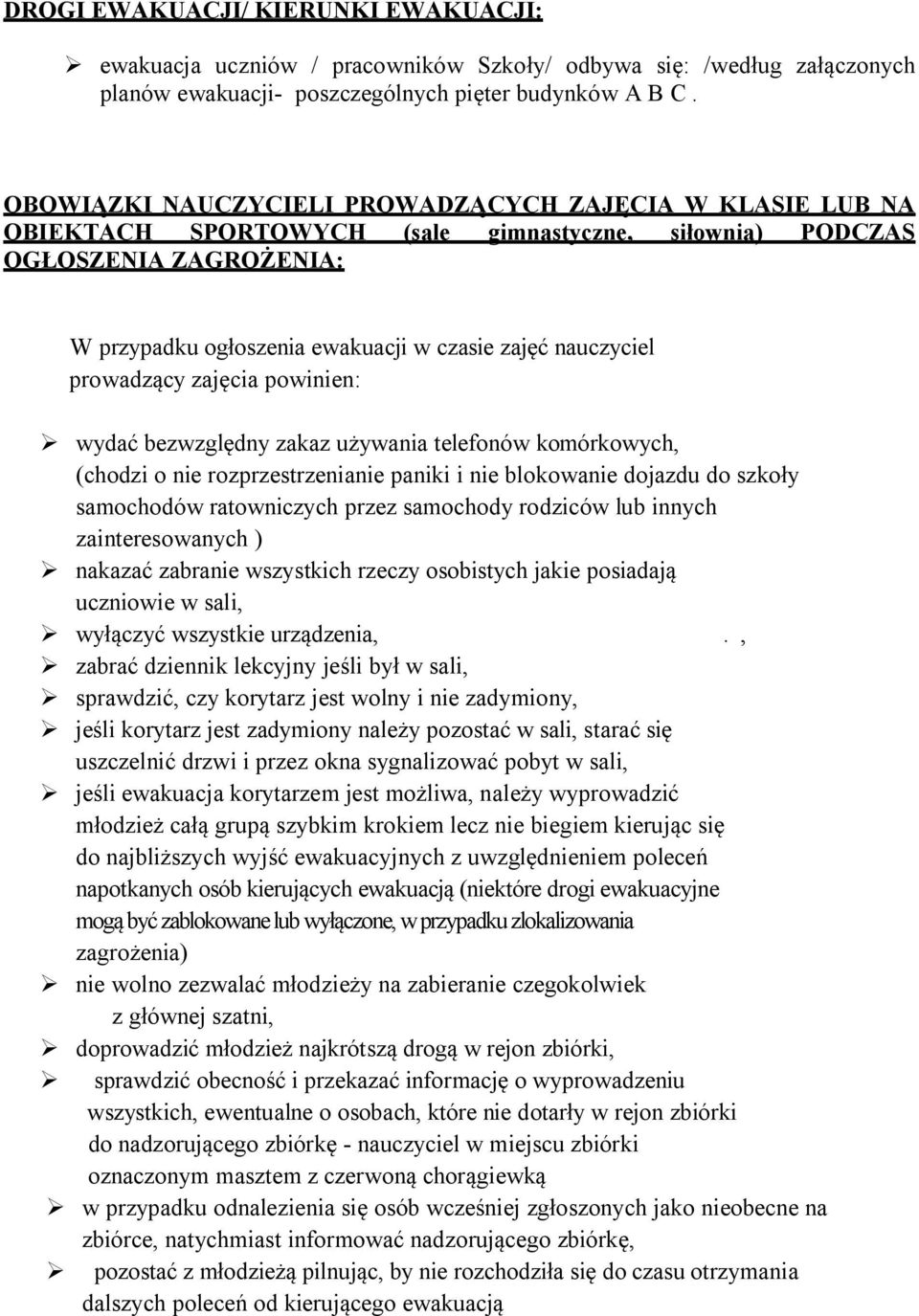 prowadzący zajęcia powinien: wydać bezwzględny zakaz używania telefonów komórkowych, (chodzi o nie rozprzestrzenianie paniki i nie blokowanie dojazdu do szkoły samochodów ratowniczych przez samochody