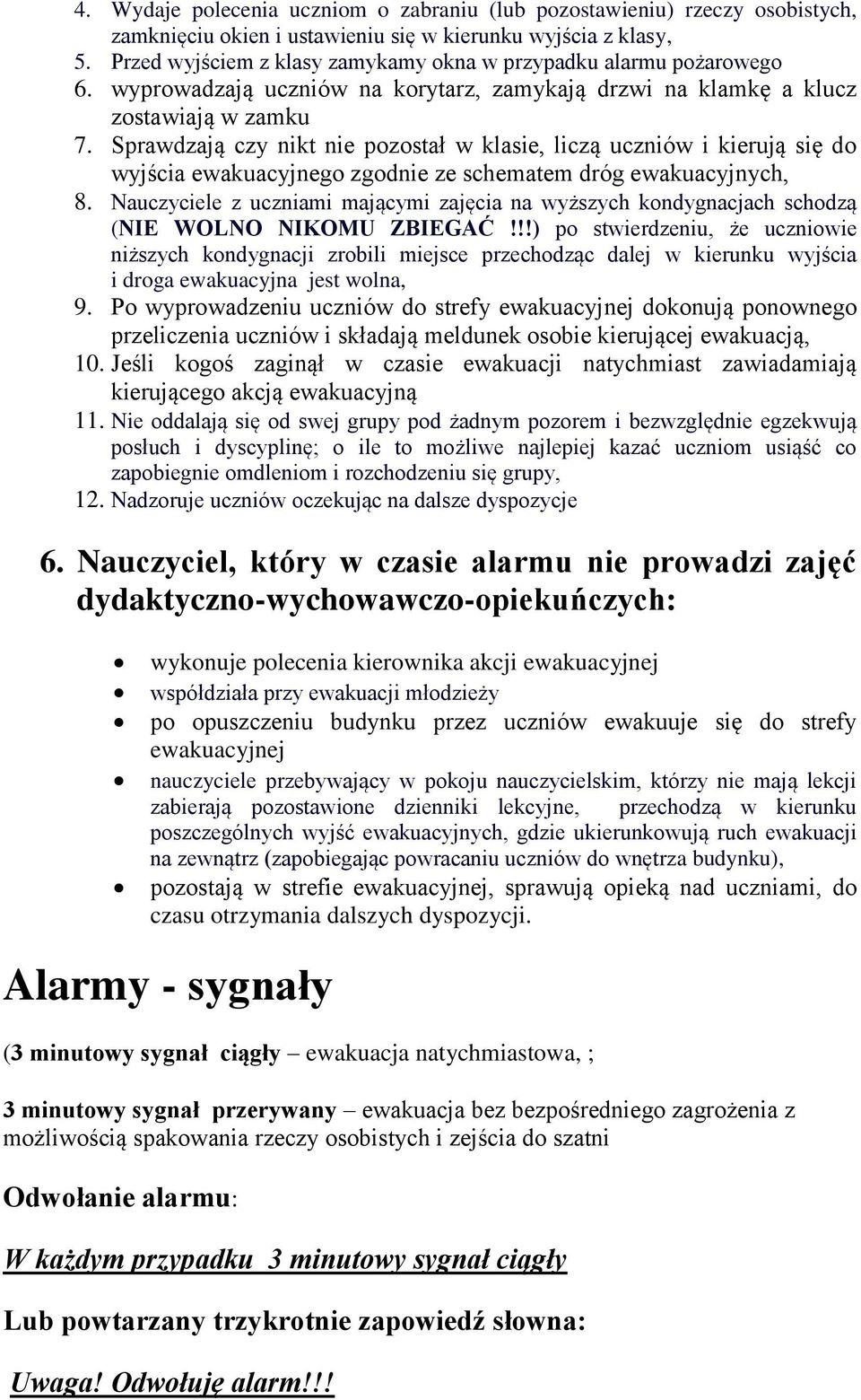 Sprawdzają czy nikt nie pzstał w klasie, liczą uczniów i kierują się d wyjścia ewakuacyjneg zgdnie ze schematem dróg ewakuacyjnych, 8.