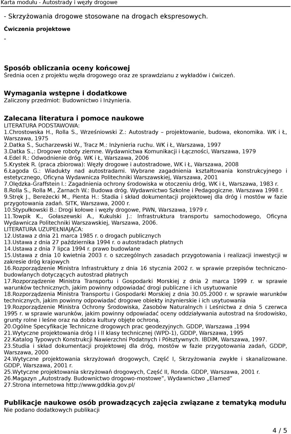 : Autostrady projektowanie, budowa, ekonomika. WK i Ł, Warszawa, 1975 2.Datka S., Sucharzewski W., Tracz M.: Inżynieria ruchu. WK i Ł, Warszawa, 1997 3.Datka S.,: Drogowe roboty ziemne.