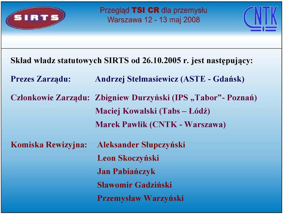 Zarządu: Zbigniew Durzyński (IPS Tabor - Poznań) Maciej Kowalski (Tabs Łódź) Marek