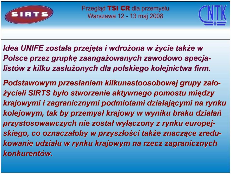 Podstawowym przesłaniem kilkunastoosobowej grupy założycieli SIRTS było o stworzenie aktywnego pomostu między krajowymi i zagranicznymi podmiotami