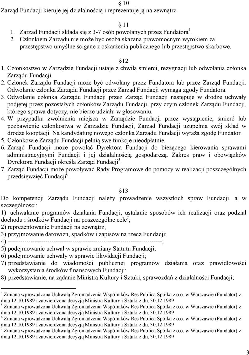 Członkostwo w Zarządzie Fundacji ustaje z chwilą śmierci, rezygnacji lub odwołania członka Zarządu Fundacji. 2. Członek Zarządu Fundacji może być odwołany przez Fundatora lub przez Zarząd Fundacji.