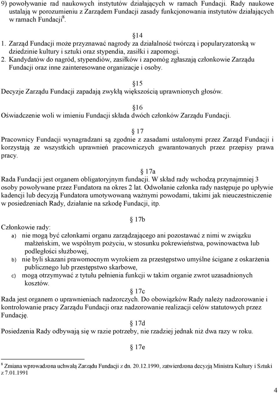 Kandydatów do nagród, stypendiów, zasiłków i zapomóg zgłaszają członkowie Zarządu Fundacji oraz inne zainteresowane organizacje i osoby.
