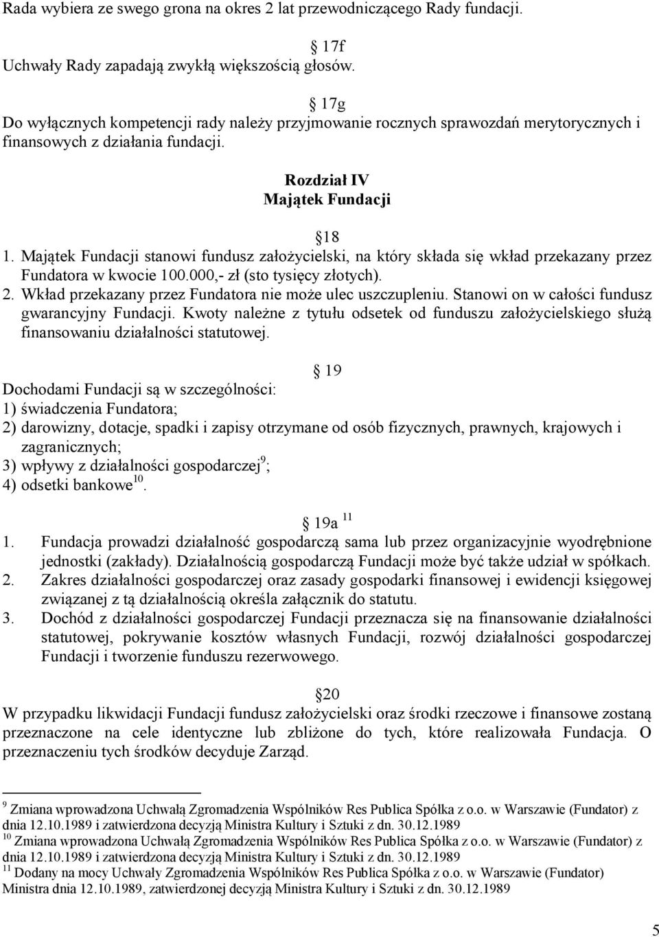 Majątek Fundacji stanowi fundusz założycielski, na który składa się wkład przekazany przez Fundatora w kwocie 100.000,- zł (sto tysięcy złotych). 2.