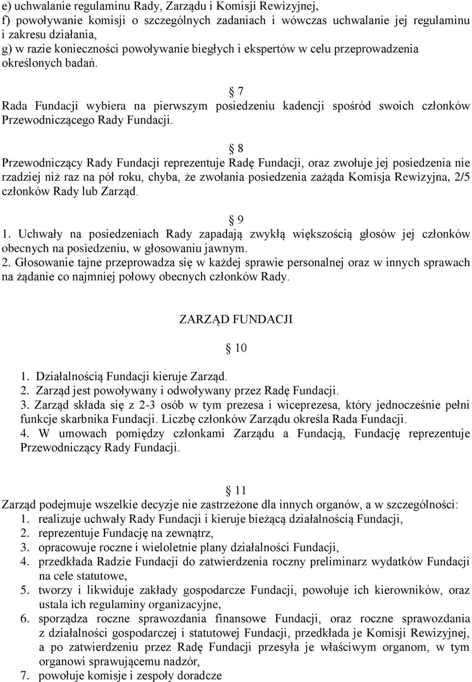 8 Przewodniczący Rady Fundacji reprezentuje Radę Fundacji, oraz zwołuje jej posiedzenia nie rzadziej niż raz na pół roku, chyba, że zwołania posiedzenia zażąda Komisja Rewizyjna, 2/5 członków Rady