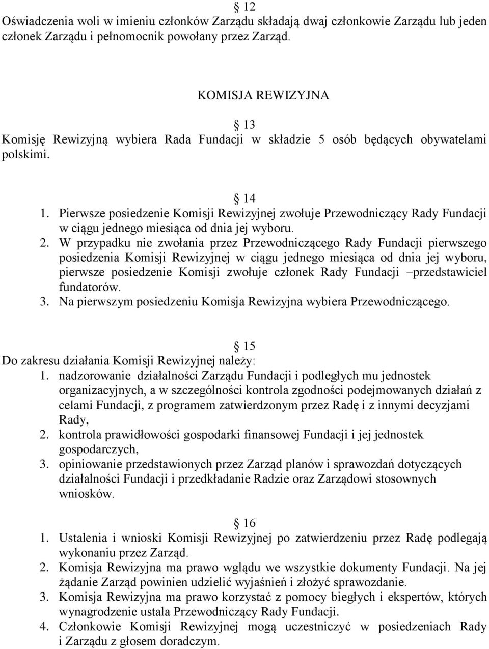 Pierwsze posiedzenie Komisji Rewizyjnej zwołuje Przewodniczący Rady Fundacji w ciągu jednego miesiąca od dnia jej wyboru. 2.