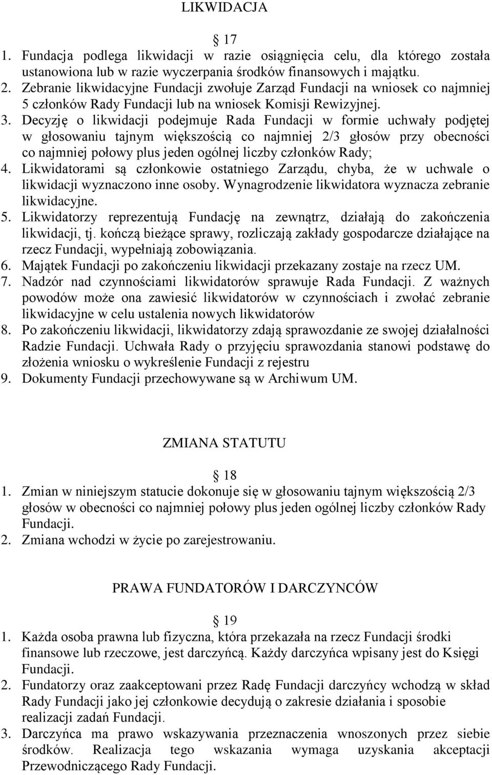 Decyzję o likwidacji podejmuje Rada Fundacji w formie uchwały podjętej w głosowaniu tajnym większością co najmniej 2/3 głosów przy obecności co najmniej połowy plus jeden ogólnej liczby członków