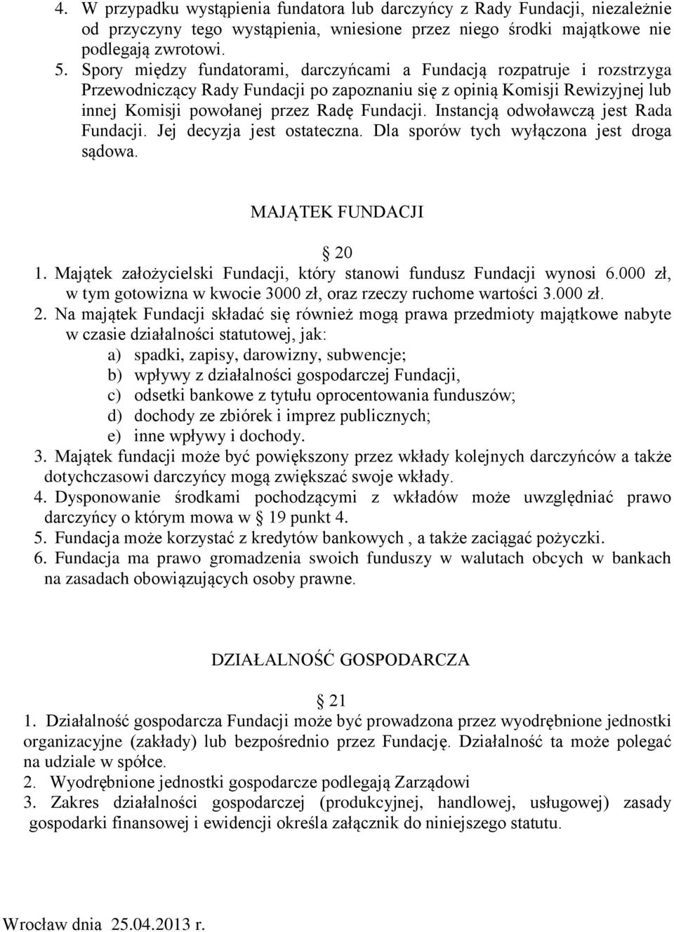 Instancją odwoławczą jest Rada Fundacji. Jej decyzja jest ostateczna. Dla sporów tych wyłączona jest droga sądowa. MAJĄTEK FUNDACJI 20 1.