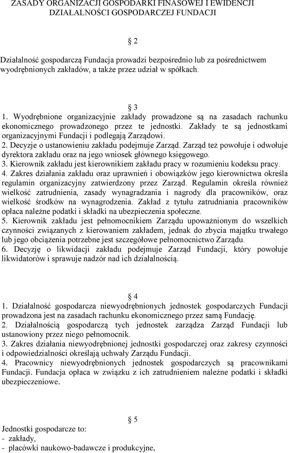 Zakłady te są jednostkami organizacyjnymi Fundacji i podlegają Zarządowi. 2. Decyzje o ustanowieniu zakładu podejmuje Zarząd.