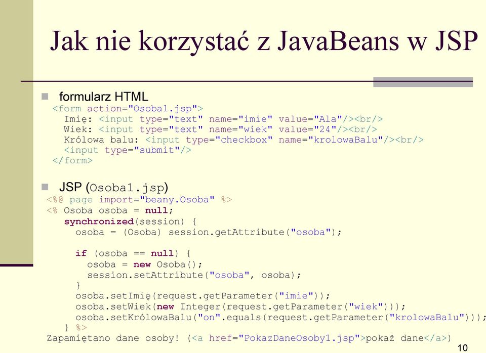 type="submit"/> </form> JSP (Osoba1.jsp) <%@ page import="beany.osoba" %> <% Osoba osoba = null; synchronized(session) { osoba = (Osoba) session.