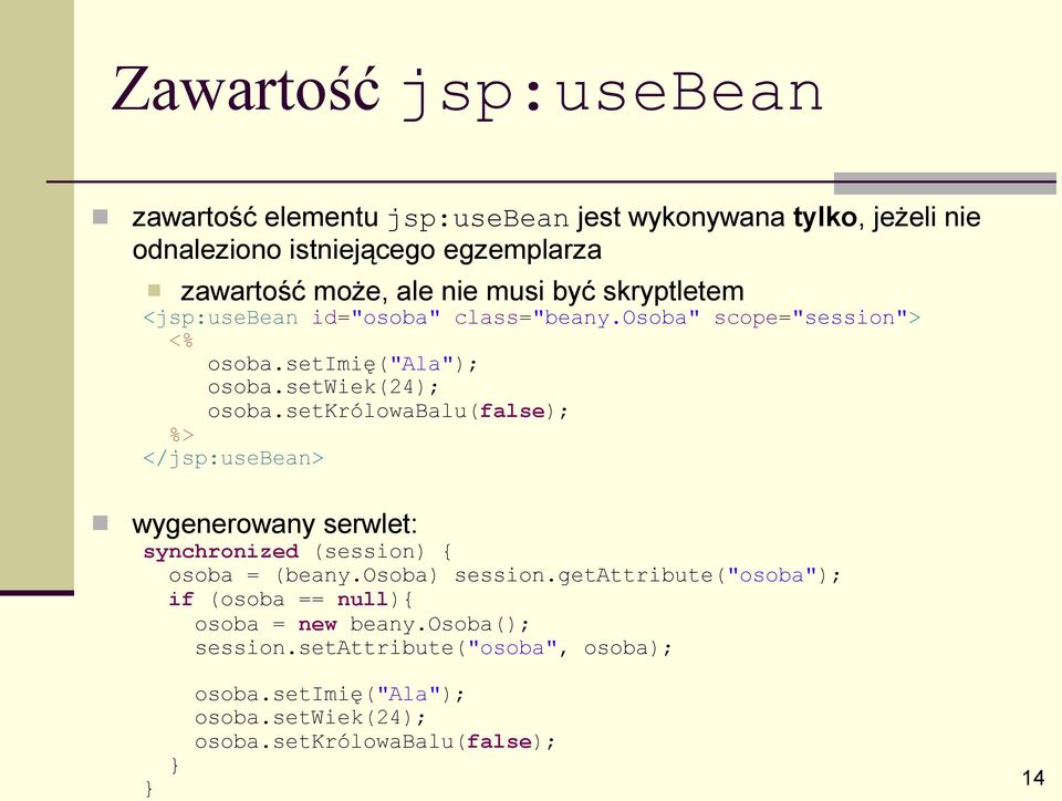 setkrólowabalu(false); %> </jsp:usebean> wygenerowany serwlet: synchronized (session) { osoba = (beany.osoba) session.