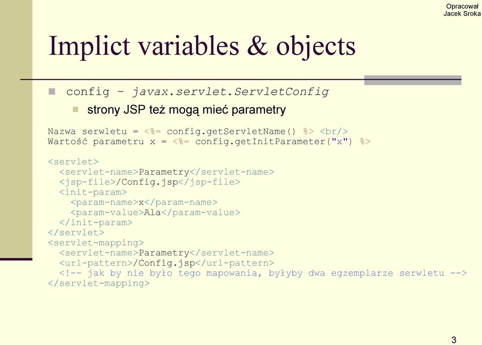 getinitparameter("x") %> <servlet> <servlet-name>parametry</servlet-name> <jsp-file>/config.