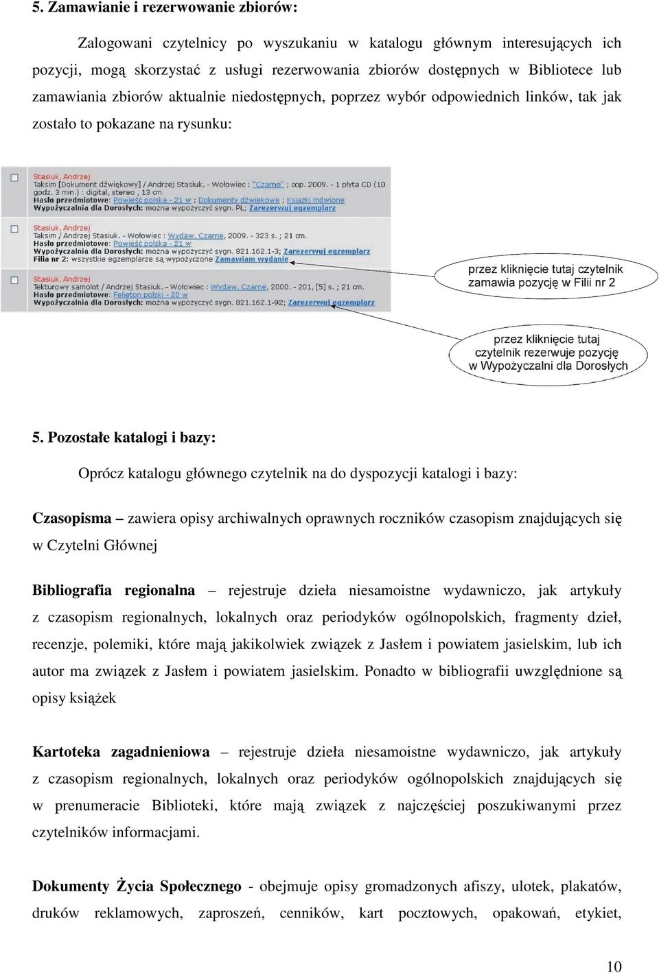 Pozostałe katalogi i bazy: Oprócz katalogu głównego czytelnik na do dyspozycji katalogi i bazy: Czasopisma zawiera opisy archiwalnych oprawnych roczników czasopism znajdujących się w Czytelni Głównej