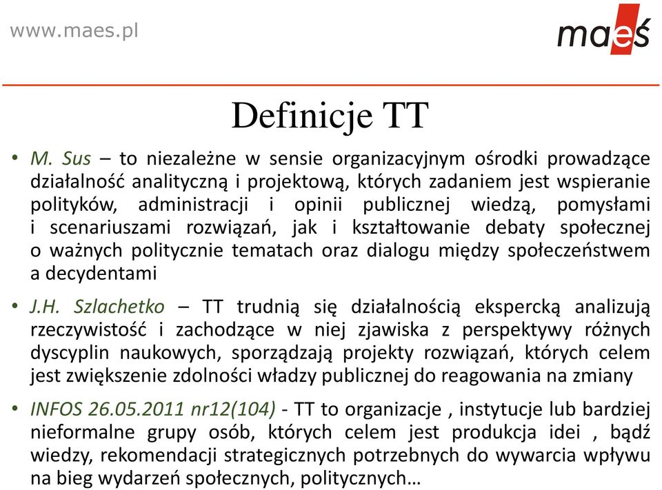 scenariuszami rozwiązań, jak i kształtowanie debaty społecznej o ważnych politycznie tematach oraz dialogu między społeczeństwem a decydentami J.H.