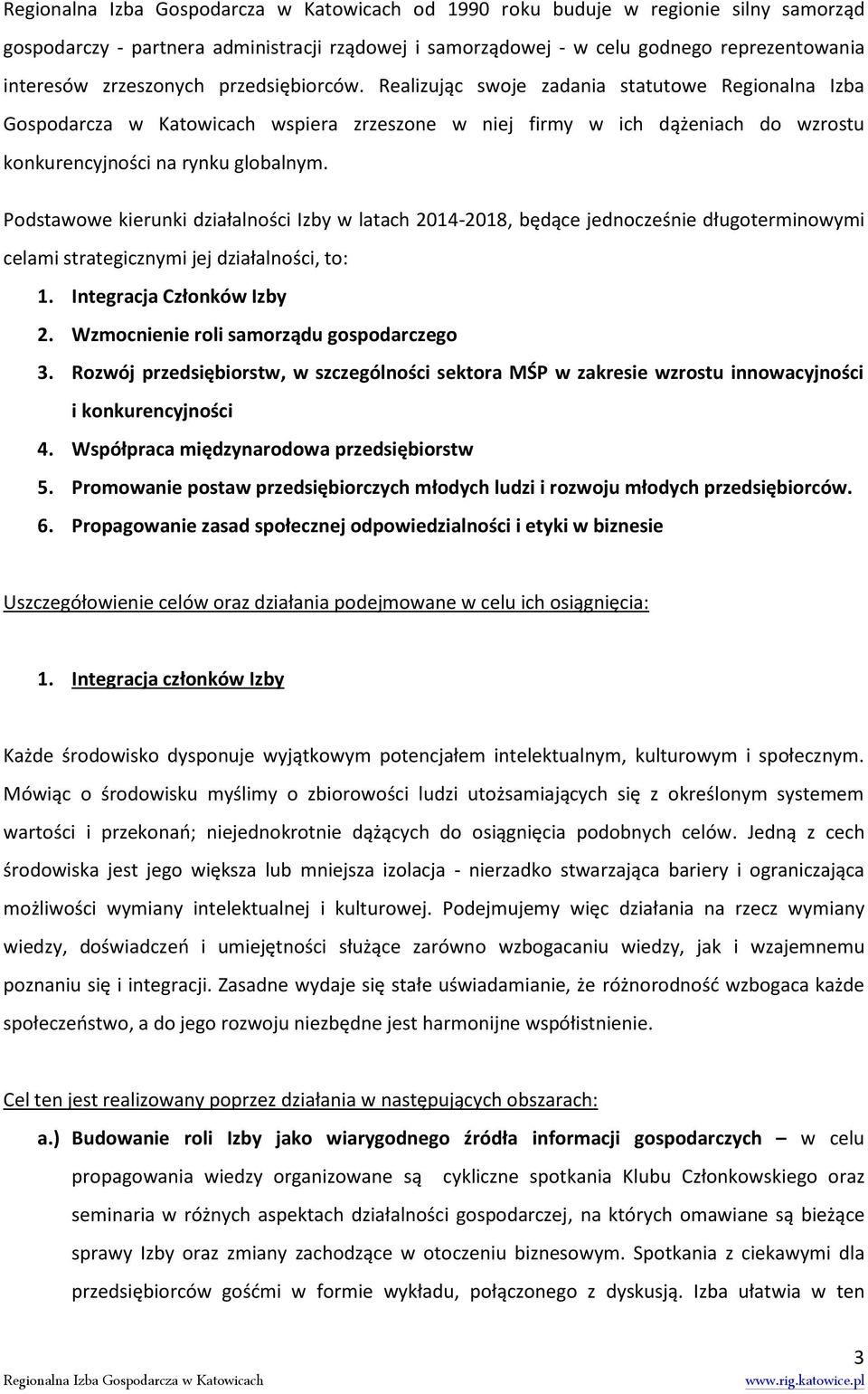 Podstawowe kierunki działalności Izby w latach 2014-2018, będące jednocześnie długoterminowymi celami strategicznymi jej działalności, to: 1. Integracja Członków Izby 2.