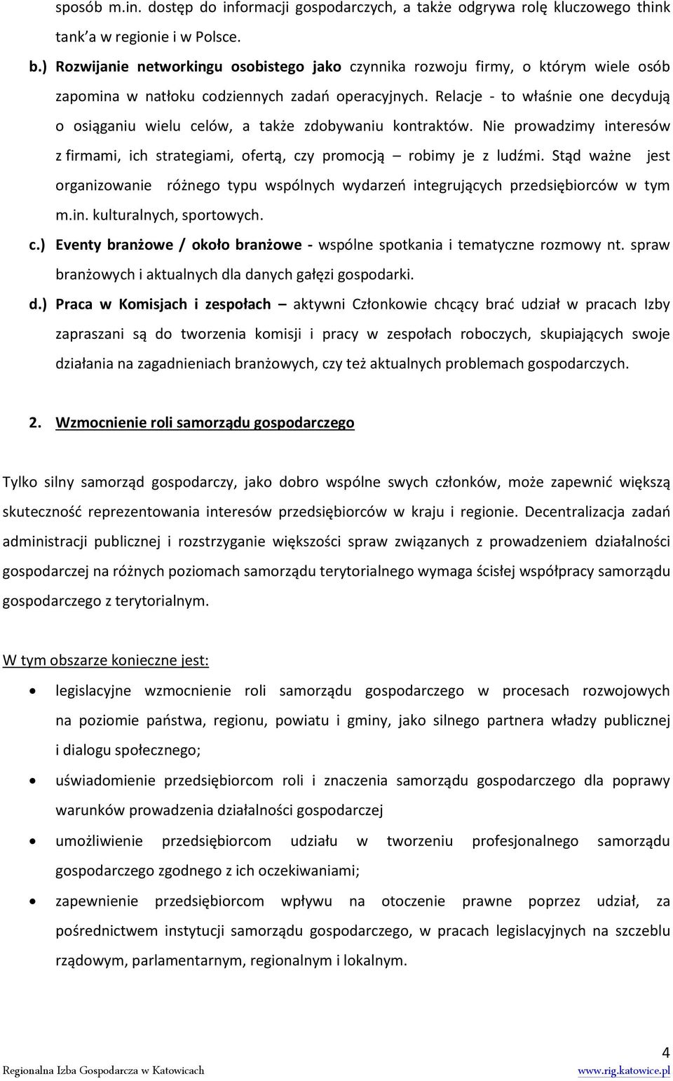 Relacje - to właśnie one decydują o osiąganiu wielu celów, a także zdobywaniu kontraktów. Nie prowadzimy interesów z firmami, ich strategiami, ofertą, czy promocją robimy je z ludźmi.