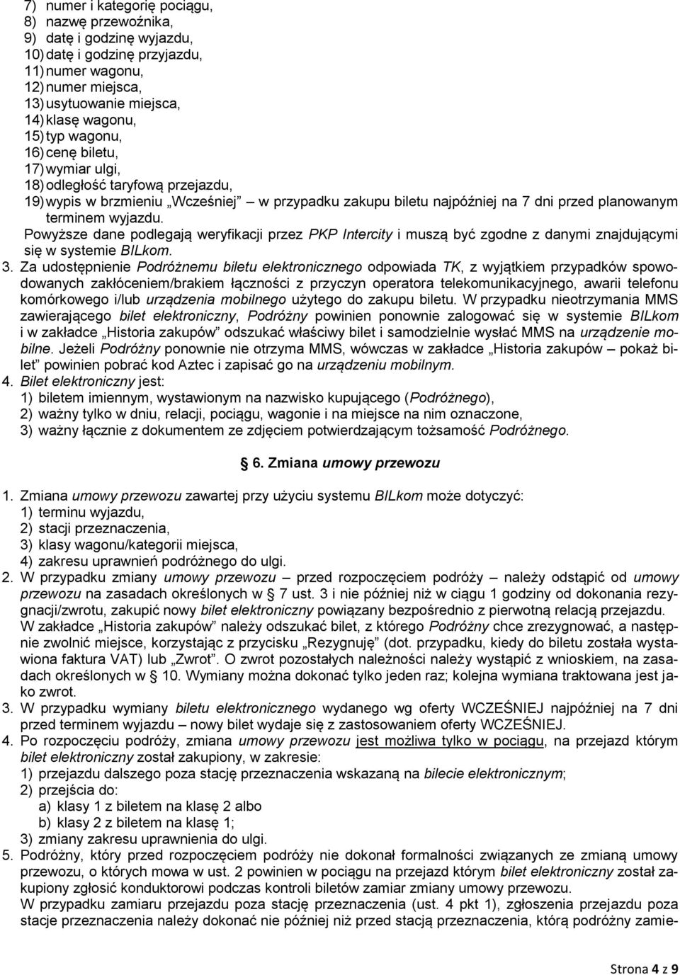 Powyższe dane podlegają weryfikacji przez PKP Intercity i muszą być zgodne z danymi znajdującymi się w systemie BILkom. 3.