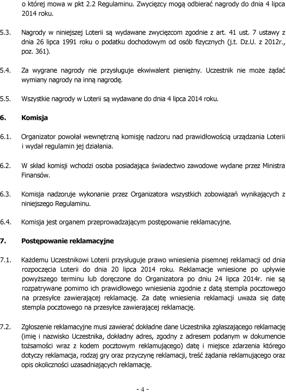 Uczestnik nie może żądać wymiany nagrody na inną nagrodę. 5.5. Wszystkie nagrody w Loterii są wydawane do dnia 4 lipca 2014