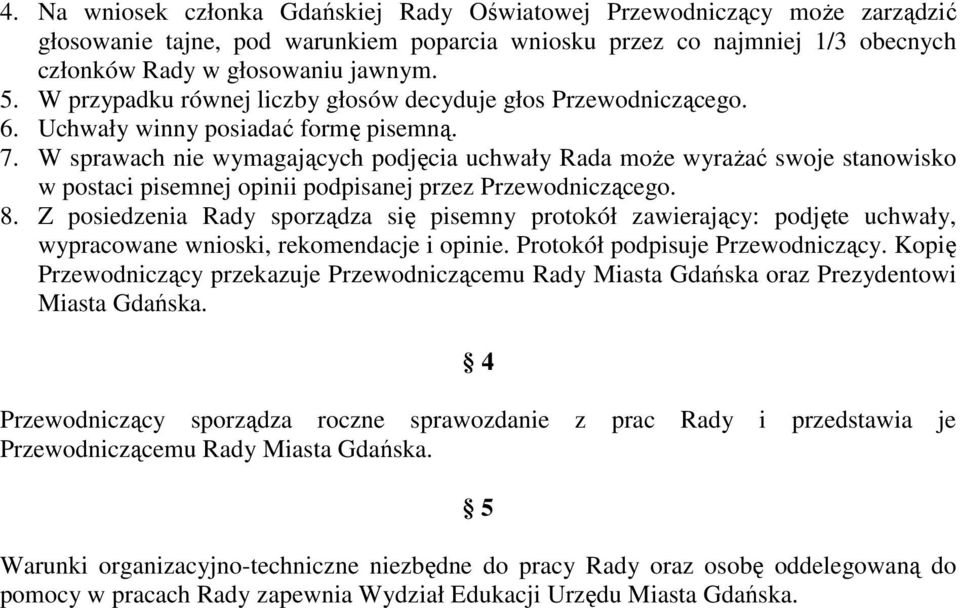 W sprawach nie wymagających podjęcia uchwały Rada moŝe wyraŝać swoje stanowisko w postaci pisemnej opinii podpisanej przez Przewodniczącego. 8.