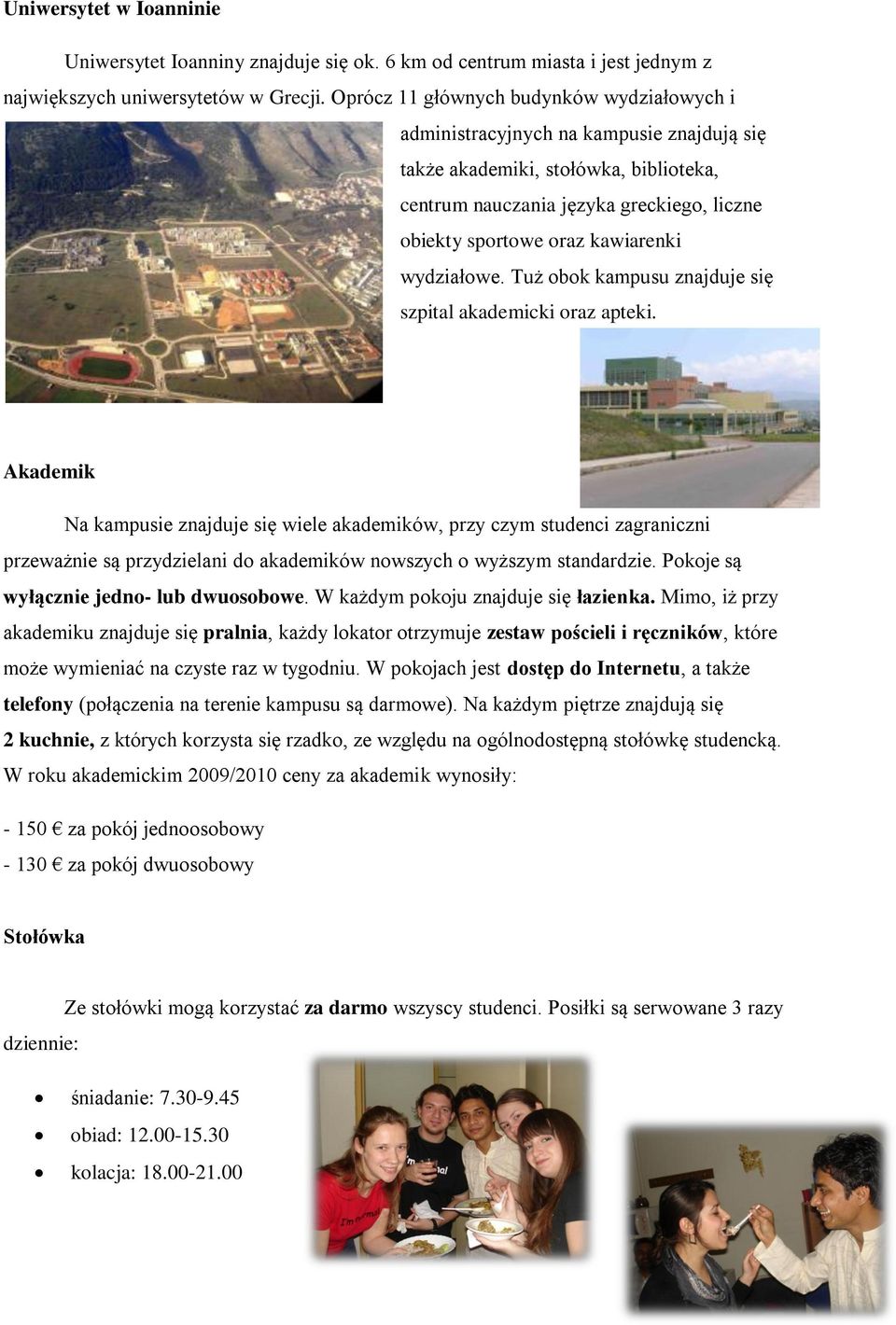 kawiarenki wydziałowe. Tuż obok kampusu znajduje się szpital akademicki oraz apteki.