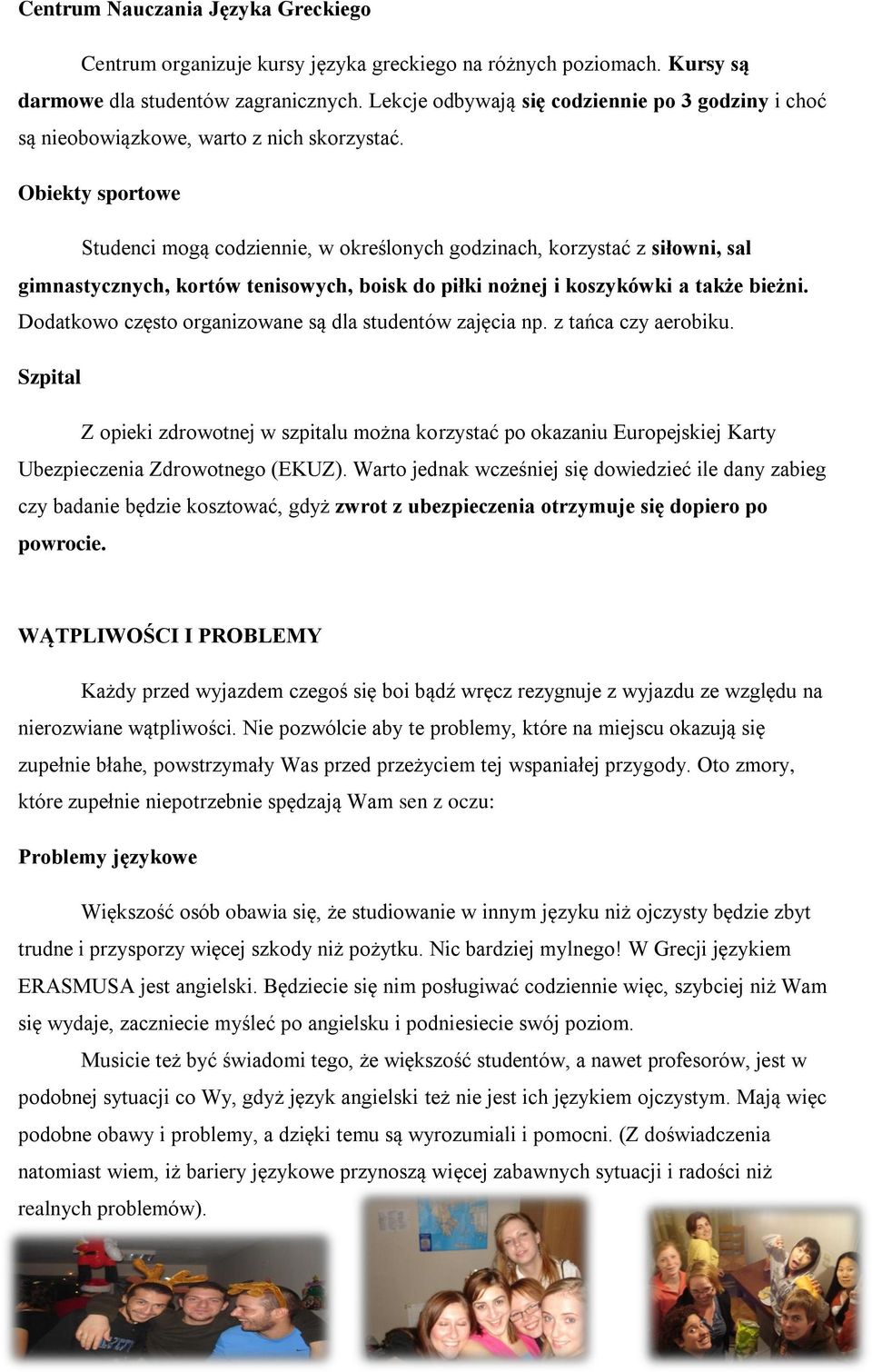 Obiekty sportowe Studenci mogą codziennie, w określonych godzinach, korzystać z siłowni, sal gimnastycznych, kortów tenisowych, boisk do piłki nożnej i koszykówki a także bieżni.