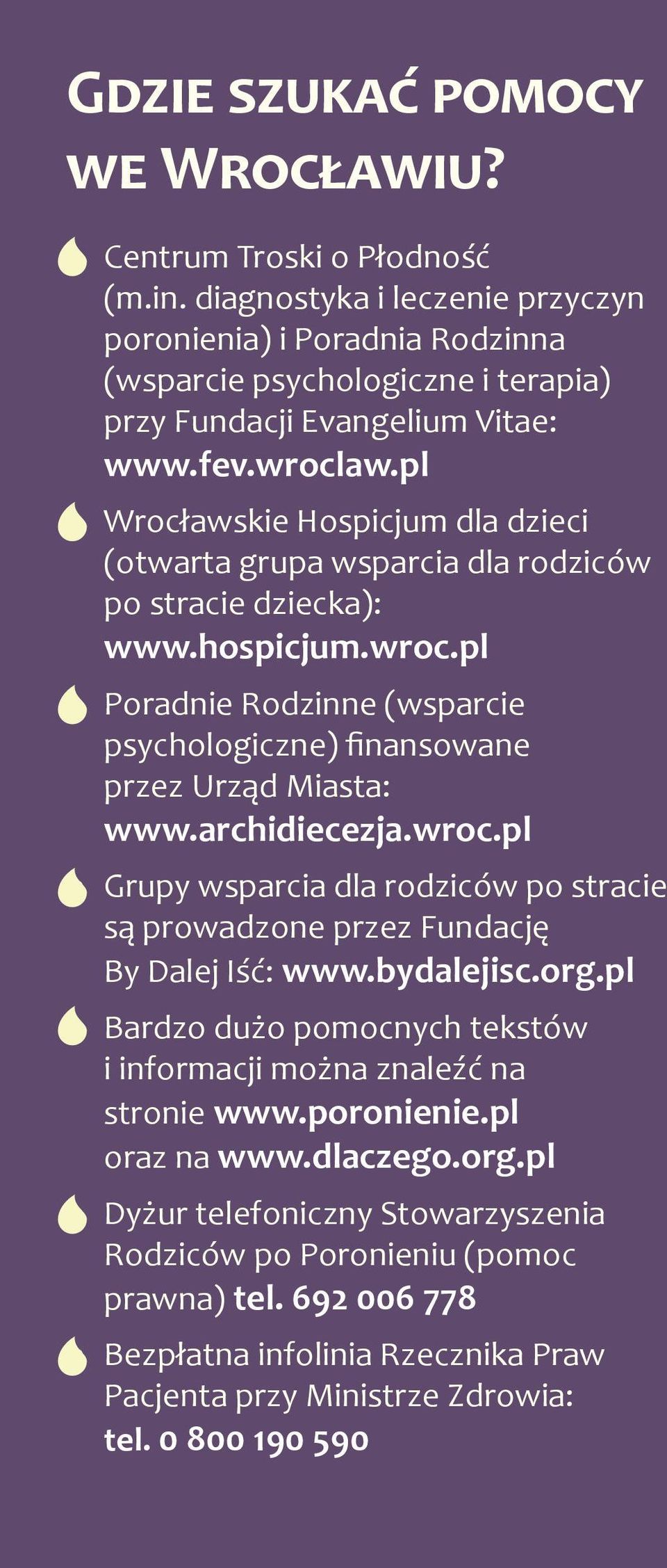 pl Wrocławskie Hospicjum dla dzieci (otwarta grupa wsparcia dla rodziców po stracie dziecka): www.hospicjum.wroc.pl Poradnie Rodzinne (wsparcie psychologiczne) finansowane przez Urząd Miasta: www.